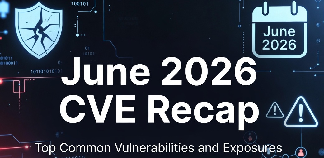 June 2026 Top Common Vulnerabilities and Exposures Recap